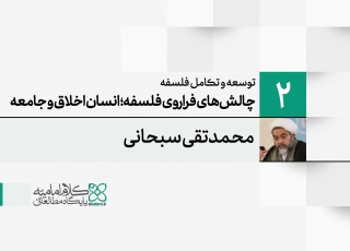 توسعه و تکامل فلسفه اسلامی (2): چالش های فراروی فلسفه؛ انسان و اخلاق و جامعه