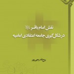 کتاب «نقش امام باقر در شکل‌گیری جامعه‌ی اعتقادی امامیه» منتشر شد
